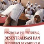 Buku Pengelolaan Profesionalisasi Desentralisasi dan Supervisi Pendidikan