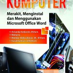 Buku Komputer: Merakit, Menginstal dan Menggunakan Microsoft Office Word