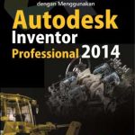 Buku Cara Mudah Menggambar Mesin Melalui Konteks Riset Secara Inklusif dengan Menggunakan Autodesk Inventor Professional 2014