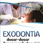 Buku Exodontia (Dasar-Dasar Ilmu Pencabutan Gigi)