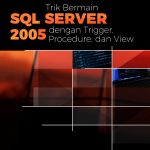 Buku Trik Bermain Sql Server 2005 dengan Trigger, Procedure, dan View