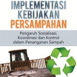 Buku Implementasi Kebijakan Persampahan : Pengaruh Sosialisasi, Koordinasi dan Kontrol dalam Penanganan Sampah