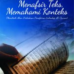 Buku Menafsir Teks, Memahami Konteks: Menelisik Akar Perbedaan Penafsiran terhadap al-Qur’an
