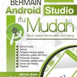 Buku Bermain Android Studio Itu Mudah: Studi Kasus Pembuatan eM-Tilang