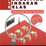 Buku Penelitian Tindakan Kelas (Classroom Action Research): Disertai Contoh Judul Skripsi dan Metodologinya