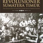 Buku Laskar Revolusioner Sumatera Timur: Dari Revolusi Sosial Di Simalungun Sampai Kudeta Gubernur Sumatera