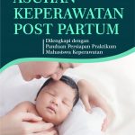 Buku Ajar Asuhan Keperawatan Post Partum Dilengkapi Dengan Panduan Persiapan Praktikum Mahasiswa Keperawatan