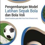 Buku Pengembangan Model Latihan Sepak Bola dan Bola Voli (Studi Penelitian pada Atlet Putra-Putri di Banda Aceh)