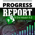 Buku Progress Report Di Era Industri 4.0 (Aplikasi Ms. Project)