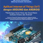 Buku Aplikasi Internet of Things (IoT) dengan ARDUINO dan ANDROID “Membangun Smart Home dan Smart Robot berbasis Arduino dan Android”
