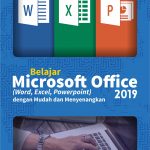 Buku Belajar Microsoft Office (Word, Excel, Powerpoint) 2019 dengan Mudah dan Menyenangkan