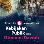 Buku Dinamika Dan Rekonstruksi Kebijakan Publik Di Era Otonomi Daerah (Perspektif Ekonomi, Politik, Sosial, dan Budaya)