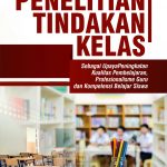 Buku Penelitian Tindakan Kelas (Sebagai Upaya Peningkatan Kualitas Pembelajaran, Profesionalisme Guru Dan Kompetensi Belajar Siswa)