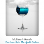 Buku Mutiara Hikmah Berhentilah Menjadi Gelas