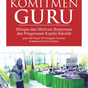 Buku Komitmen Guru Ditinjau Dari Motivasi Berprestasi Dan Pengawasan Kepala Sekolah Pada SD Negeri 04 Nanggalo Tarusan Kabupaten Pesisir Selatan