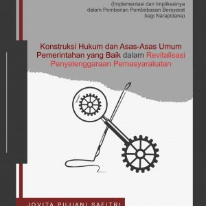 Buku Konstruksi Hukum Dan Asas-Asas Umum Pemerintahan Yang Baik Dalam Revitalisasi Penyelenggaraan Pemasyarakatan (Implementasi Dan Implikasinya Dalam Pemberian Pembebasan Bersyarat Bagi Narapidana)