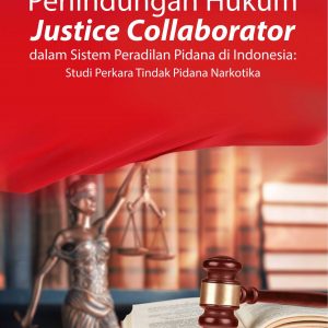 Buku Perlindungan Hukum Justice Collaborator dalam Sistem Peradilan Pidana di Indonesia: Studi Perkara Tindak Pidana Narkotika