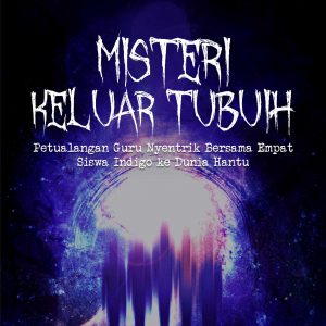 Novel Misteri Keluar Tubuh Petualangan Guru Nyentrik Bersama Empat Siswa Indigo ke Dunia Hantu