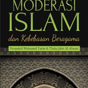 Buku Moderasi Islam dan Kebebasan Beragama Perspektif Mohamed Yatim dan Thaha Jabir Al-Alwani