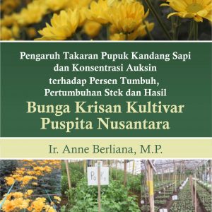 Buku Pengaruh Takaran Pupuk Kandang Sapi dan Konsentrasi Auksin terhadap Persen Tumbuh, Pertumbuhan Stek dan Hasil Bunga Krisan Kultivar Puspita Nusantara
