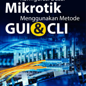 Buku Konfigurasi Dasar Mikrotik Menggunakan Metode GUI & CLI
