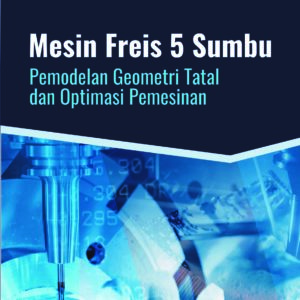 Buku Mesin Freis 5 Sumbu Pemodelan Geometri Tatal dan Optimasi Pemesinan