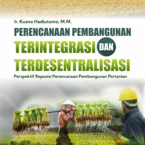 Buku Perencanaan Pembangunan Terintegrasi dan Terdesentralisasi Perspektif Reposisi Perencanaan Pembangunan Pertanian