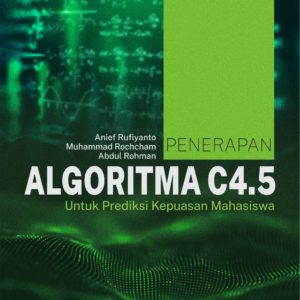 Buku Penerapan Algoritma C4.5 Untuk Prediksi Kepuasan Mahasiswa Tahun 2020