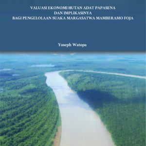 Buku Valuasi Ekonomi Hutan Adat Papasena dan Implikasinya bagi Pengelolaan Suaka Margasatwa Mamberamo Foja