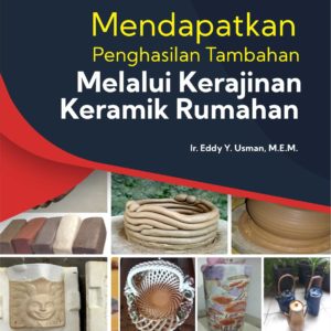 Buku Wirausaha Abad Ke 21 Mendapatkan Penghasilan Tambahan Melalui Kerajinan Keramik Rumahan