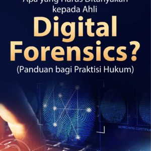 Buku Apa Yang Harus Ditanyakan Kepada Ahli Digital Forensics ? (Panduan bagi Praktisi Hukum)