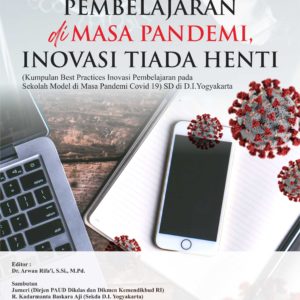 Buku Pembelajaran di Masa Pandemi, Inovasi Tiada Henti (Kumpulan Best Practices Inovasi Pembelajaran pada Sekolah Model di Masa Pandemi Covid 19) SD