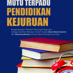 Buku Manajemen Mutu Terpadu Pendidikan Kejuruan Pengembangan Sekolah Menengah Kejuruan sebagai Sekolah Berbasis Sistem Ganda (Dual-Based-System) dan Kewirausahawan (School-Based Entrepreneurship)