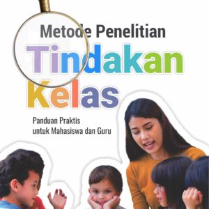 Buku Metode Penelitian Tindakan Kelas Panduan Praktis untuk Mahasiswa dan Guru