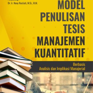 Buku Model Penulisan Tesis Manajemen Kuantitatif Berbasis Analisis dan Implikasi Manajerial
