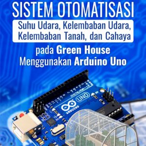 Buku Sistem Otomatisasi Suhu Udara, Kelembaban Udara, Kelembaban Tanah, dan Cahaya pada Green House Menggunakan Arduino Uno