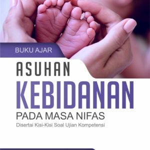 Buku Ajar Asuhan Kebidanan Pada Masa Nifas Disertai Kisi-Kisi Soal Ujian Kompetensi