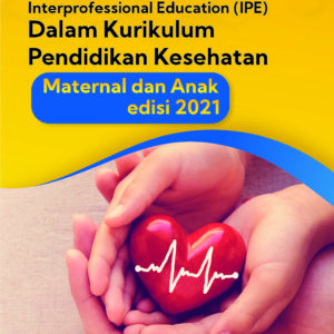 Buku Referensi: Interprofessional Education (IPE) dalam Kurikulum Pendidikan Kesehatan Maternal dan Anak edisi 2021