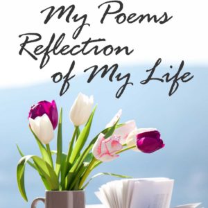 My Poems Reflection of My Life