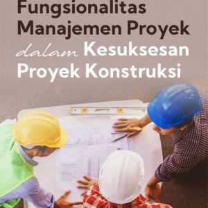Buku Fungsionalitas Manajemen Proyek dalam Kesuksesan Proyek Konstruksi