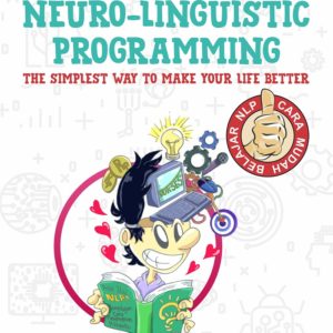 Buku Neuro-Linguistic Programming The Simplest Way To Make Your Life Better: Cara Mudah Belajar NLP