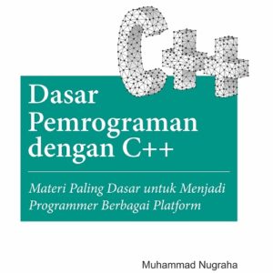 Buku Dasar Pemrograman Dengan C++ Materi Paling Dasar untuk Menjadi Programmer Berbagai Platform