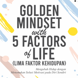 Buku Golden Mindset With 5 Factors of Life (Lima Faktor Kehidupan) Mengubah Hidup dengan Menemukan Solusi Motivasi pada Diri Sendiri