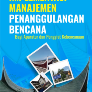 Buku Implementasi Manajemen Penanggulangan Bencana Bagi Aparatur dan Penggiat Kebencanaan