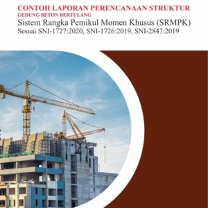 Buku Contoh Laporan Perencanaan Struktur Gedung Beton Bertulang Sistem Rangka Pemikul Momen Khusus (SRMPK) Sesuai SNI-1727:2020, SNI-1726:2019, SNI-2847:2019