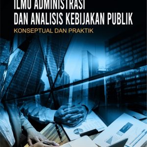 Buku Ilmu Administrasi dan Analisis Kebijakan Publik Konseptual dan Praktik