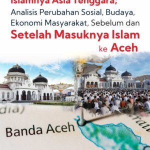Buku Islamnya Asia Tenggara Analisis Perubahan Sosial, Budaya, Ekonomi Masyarakat, Sebelum dan Setelah Masuknya Islam ke Aceh