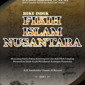 Buku Induk Fikih Islam Nusantara (Mencakup Fatwa-Fatwa Kontemporer dan Bab Fikih Lengkap Berdasarkan Kitab-Kitab Mu'tabarah Kalangan Pesantren)