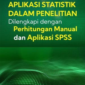 Buku Aplikasi Statistik dalam Penelitian dilengkapi dengan Perhitungan Manual dan Aplikasi SPSS