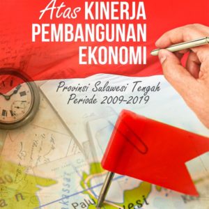 Buku Catatan Kritis Atas Kinerja Pembangunan Ekonomi Provinsi Sulawesi Tengah Periode 2009-2019